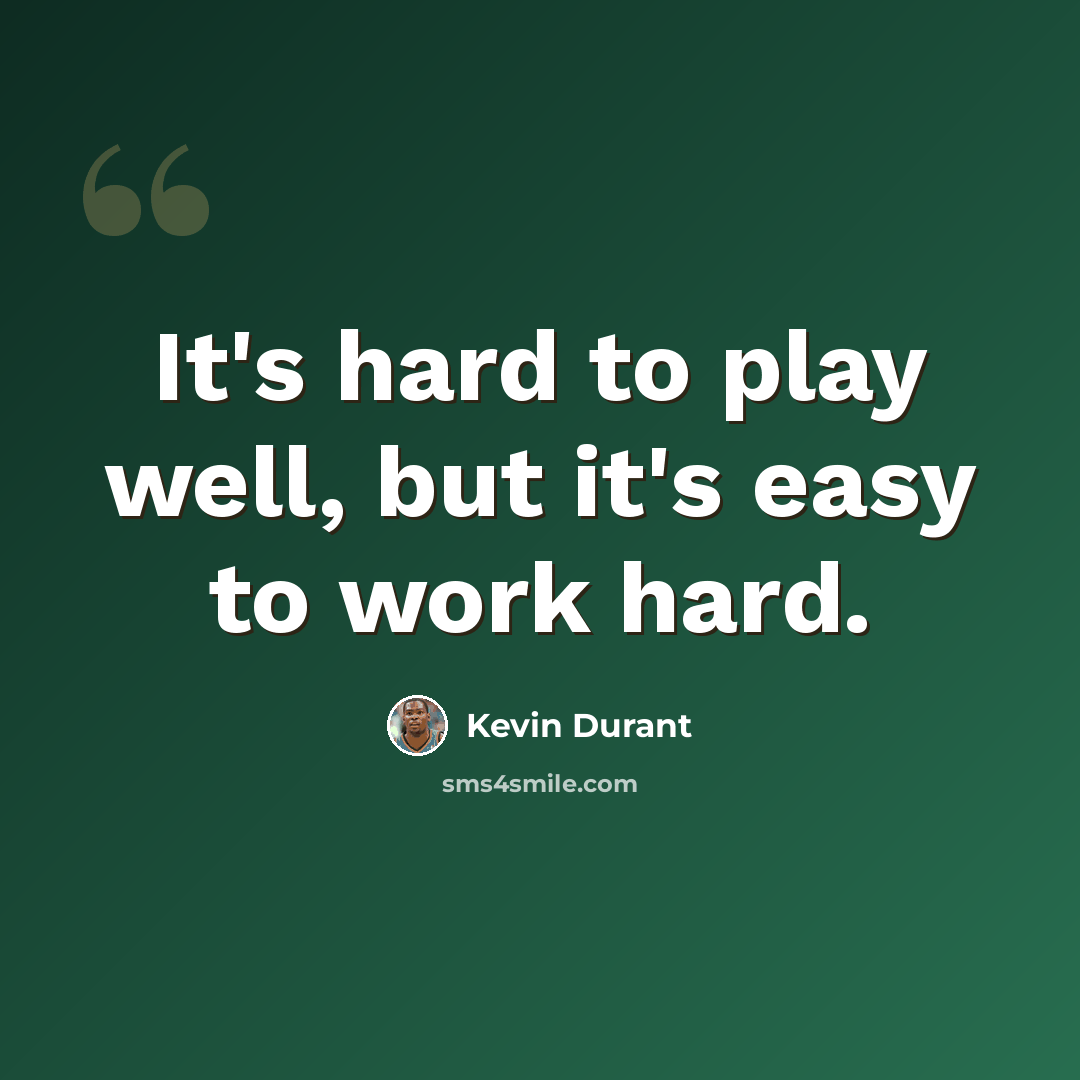 “It's hard to play well, but it's easy to work hard.” quote by Kevin Durant