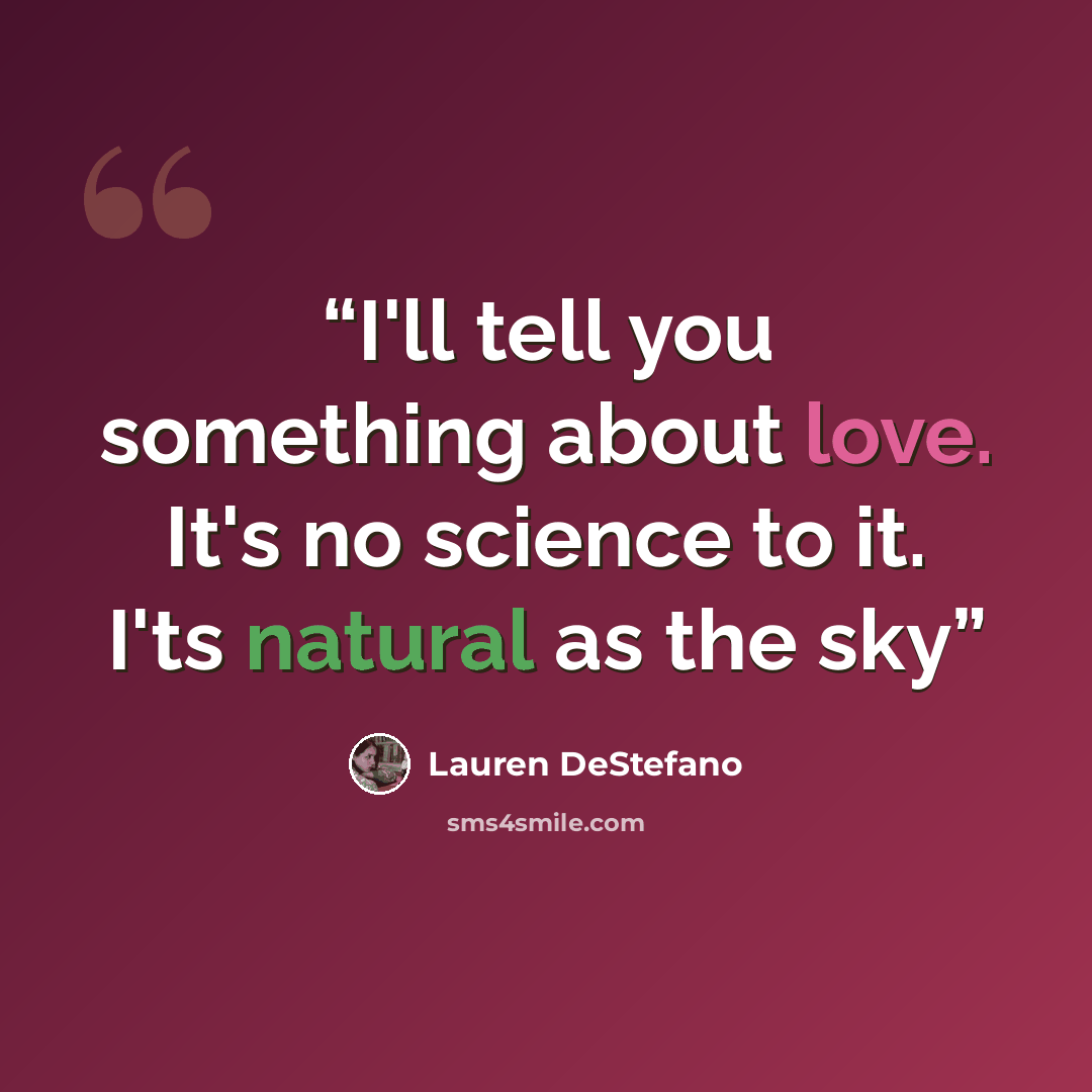 “I'll tell you something about love. It's no science to it. I'ts natural as the sky” quote by Lauren DeStefano