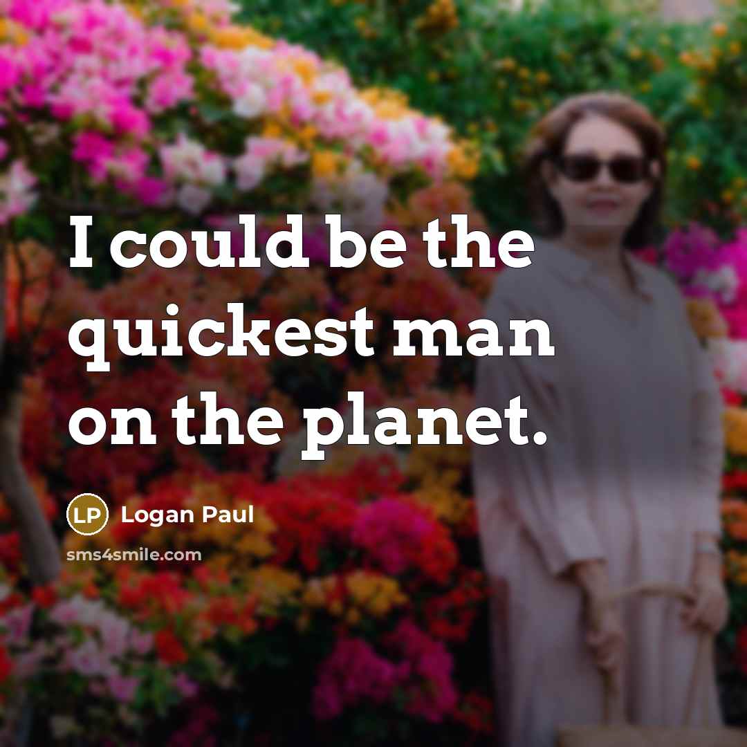 “I could be the quickest man on the planet.” quote by Logan Paul