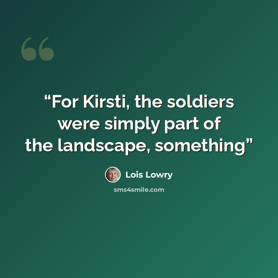 “For Kirsti, the soldiers were simply part of the landscape, something” quote by Lois Lowry