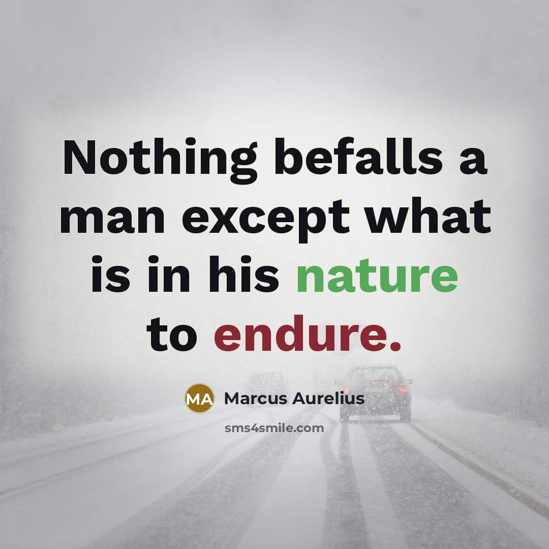“Nothing befalls a man except what is in his nature to endure.” quote by Marcus Aurelius