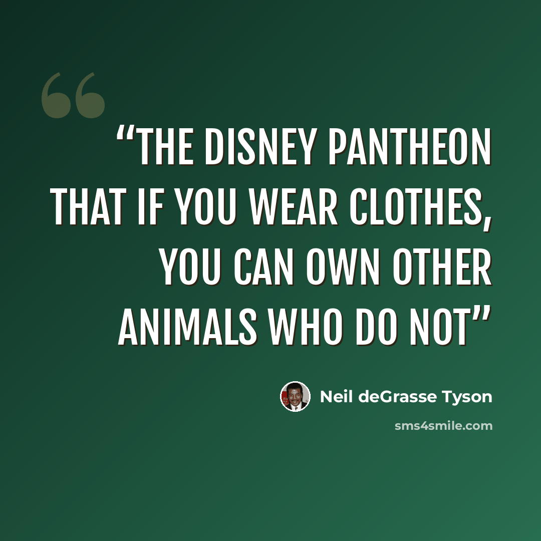 “the Disney pantheon that if you wear clothes, you can own other animals who do not” quote by Neil deGrasse Tyson