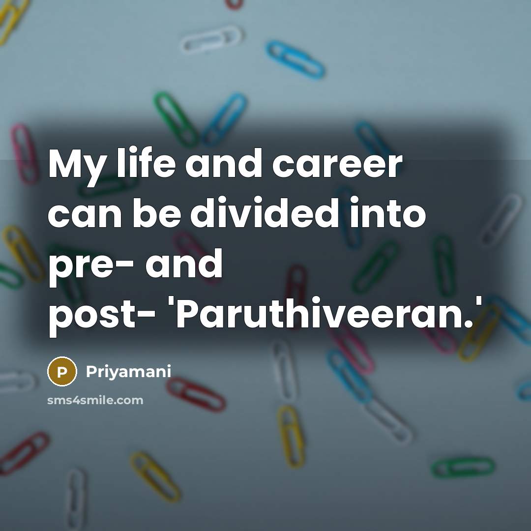 “My life and career can be divided into pre- and post- 'Paruthiveeran.'” quote by Priyamani