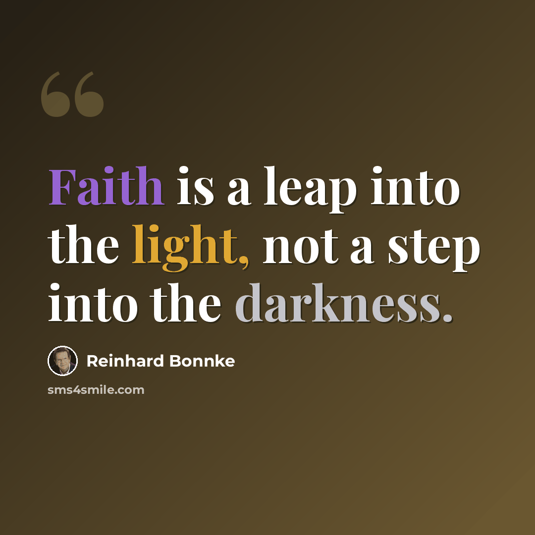 “Faith is a leap into the light, not a step into the darkness.” quote by Reinhard Bonnke