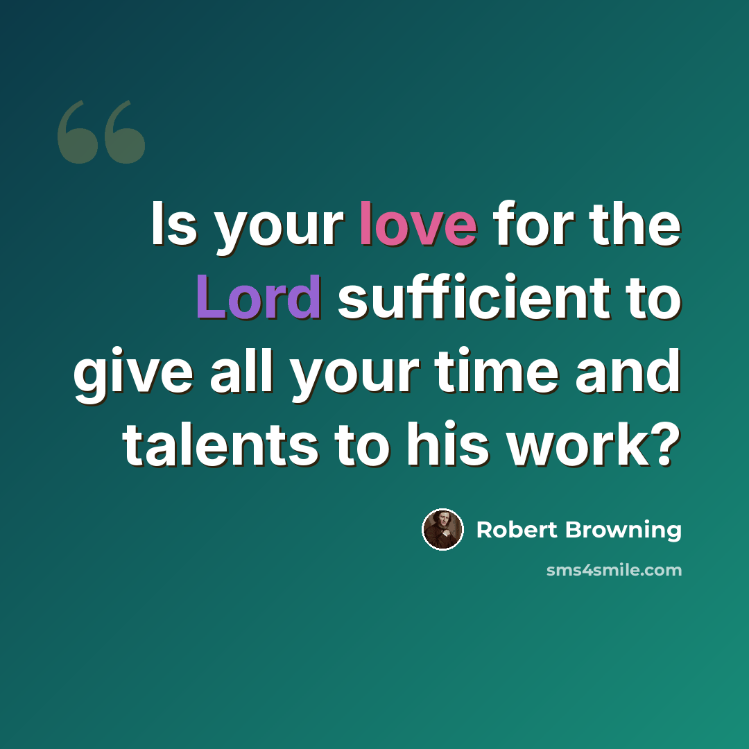 “Is your love for the Lord sufficient to give all your time and talents to his work?” quote by Robert Browning