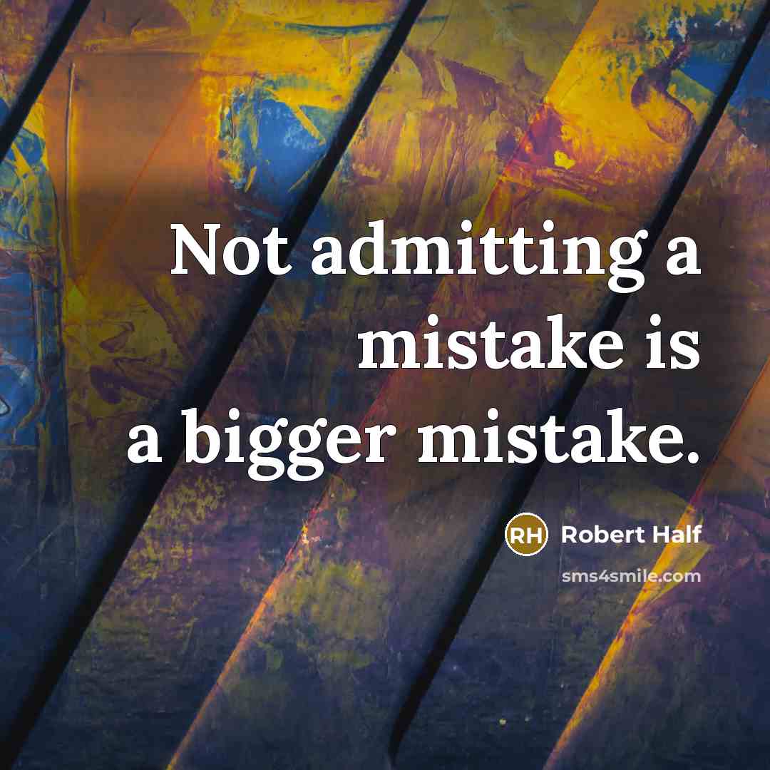 “Not admitting a mistake is a bigger mistake.” quote by Robert Half