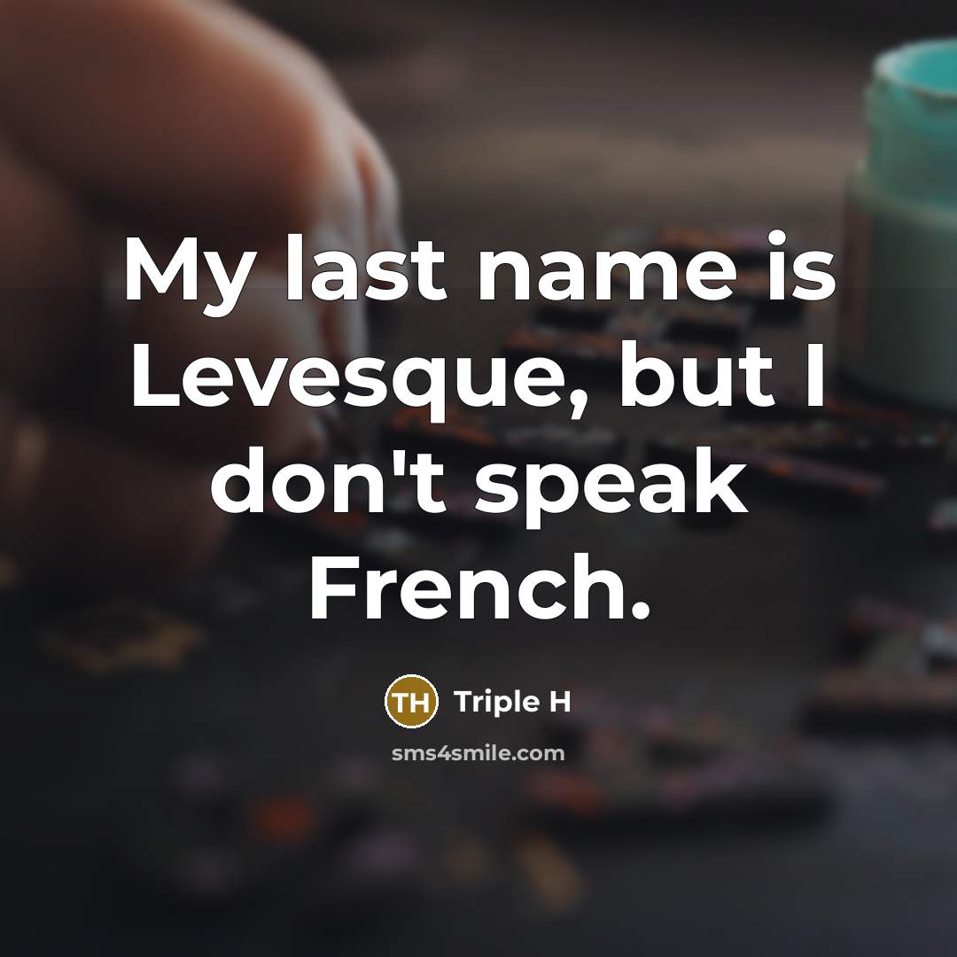 “My last name is Levesque, but I don't speak French.” quote by Triple H
