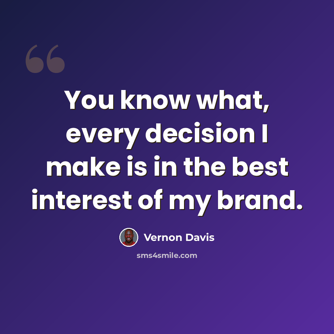 “You know what, every decision I make is in the best interest of my brand.” quote by Vernon Davis