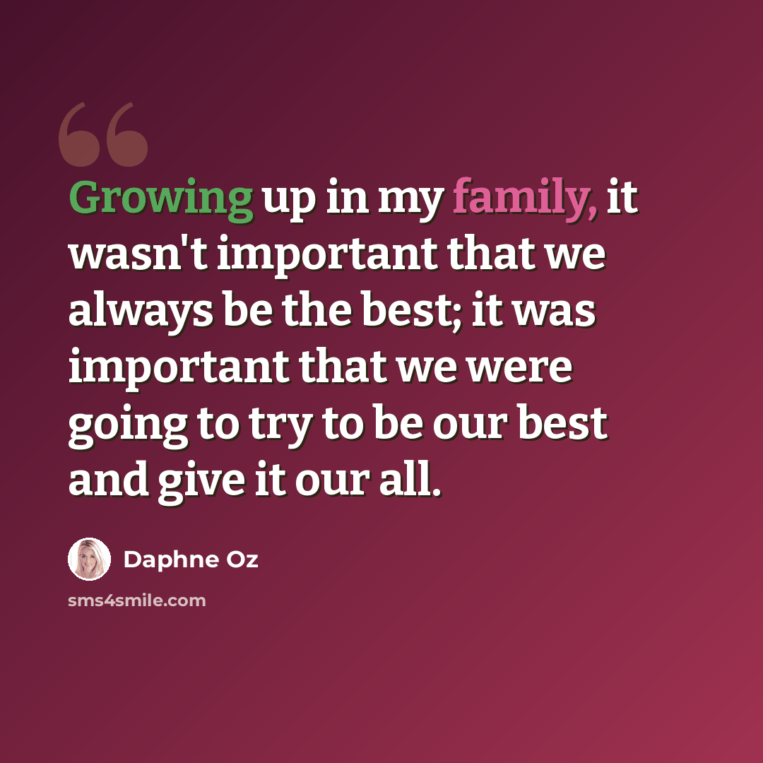 “Growing up in my family, it wasn't important that we always be the best; it was important that we were going to try to be our best and give it our all.” quote by Daphne Oz