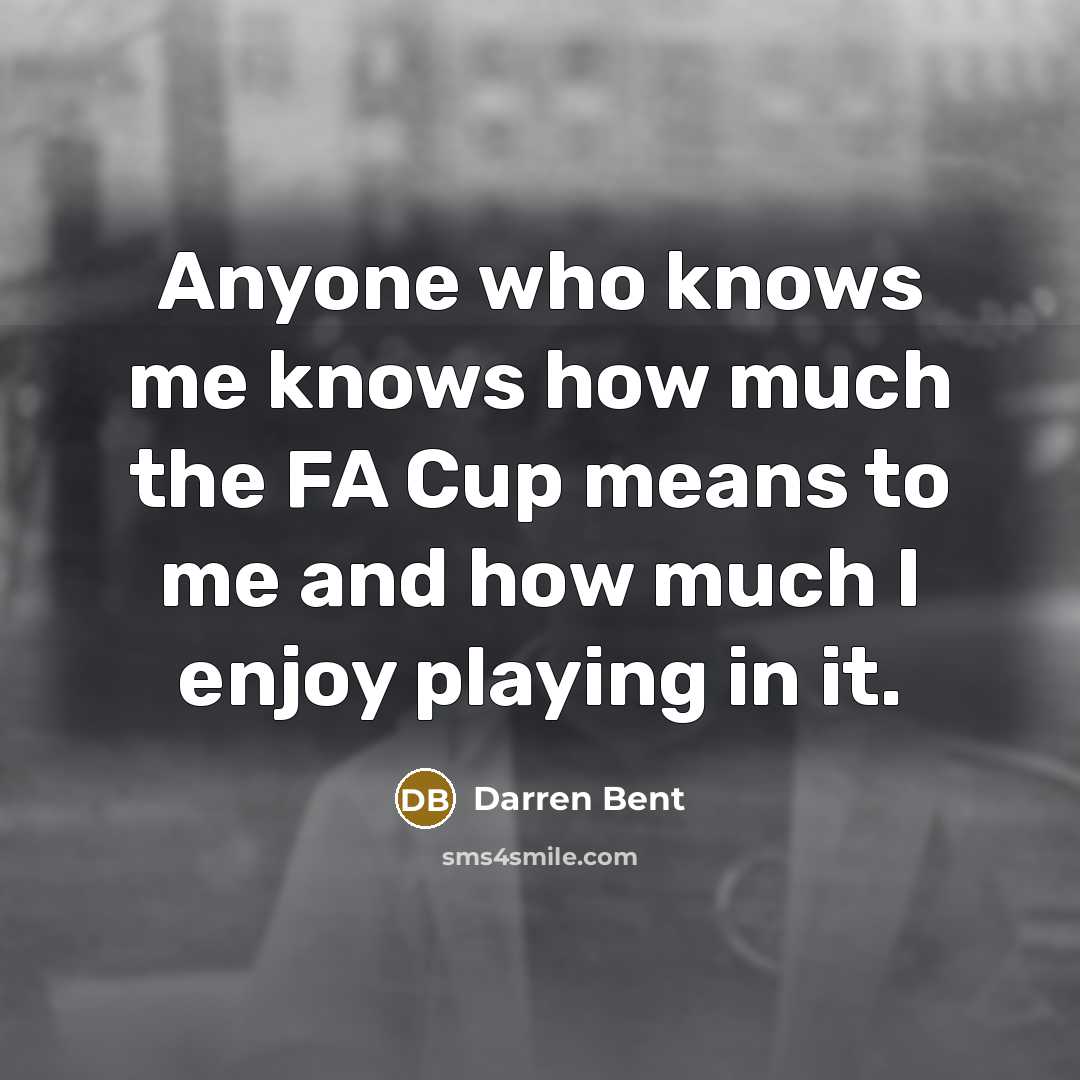 “Anyone who knows me knows how much the FA Cup means to me and how much I enjoy playing in it.” quote by Darren Bent
