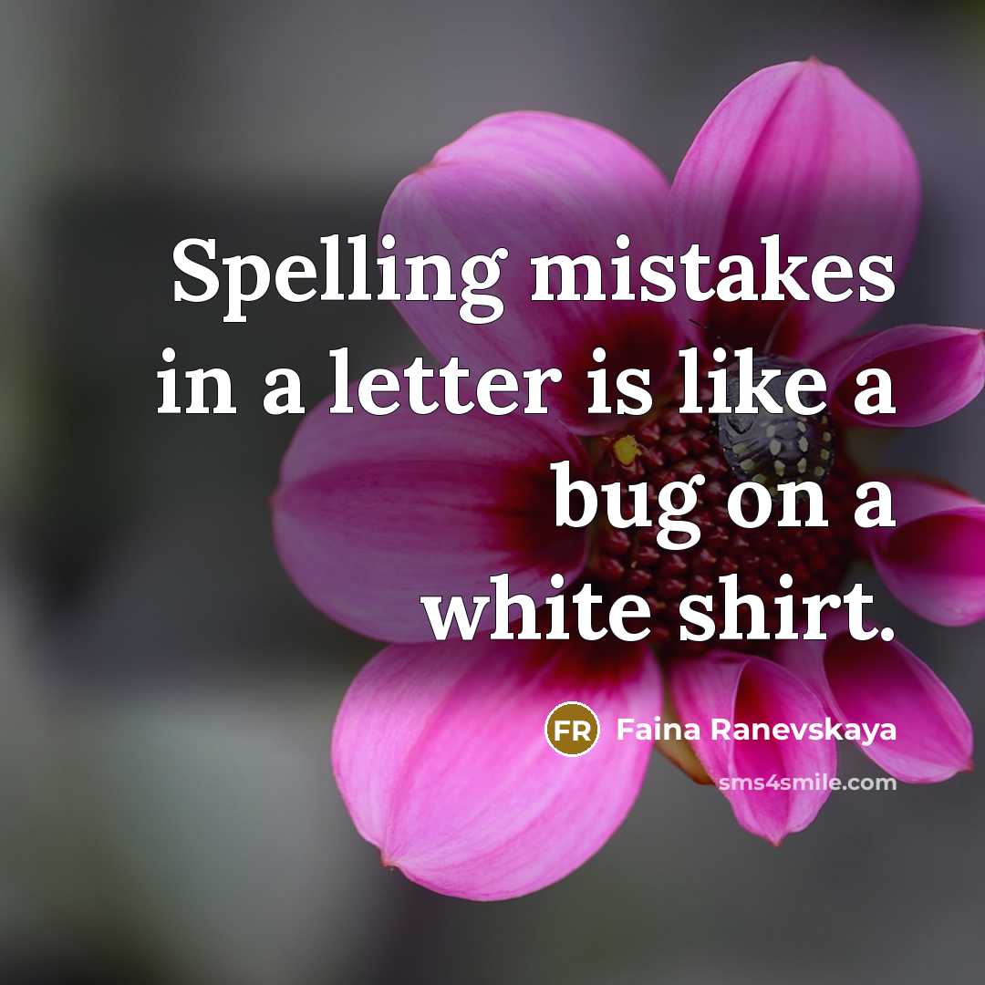 “Spelling mistakes in a letter is like a bug on a white shirt.” quote by Faina Ranevskaya