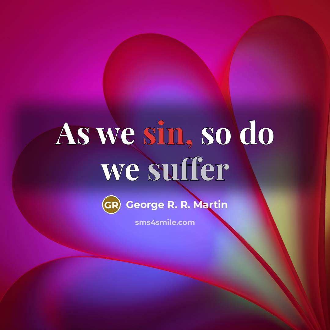 “As we sin, so do we suffer” quote by George R. R. Martin