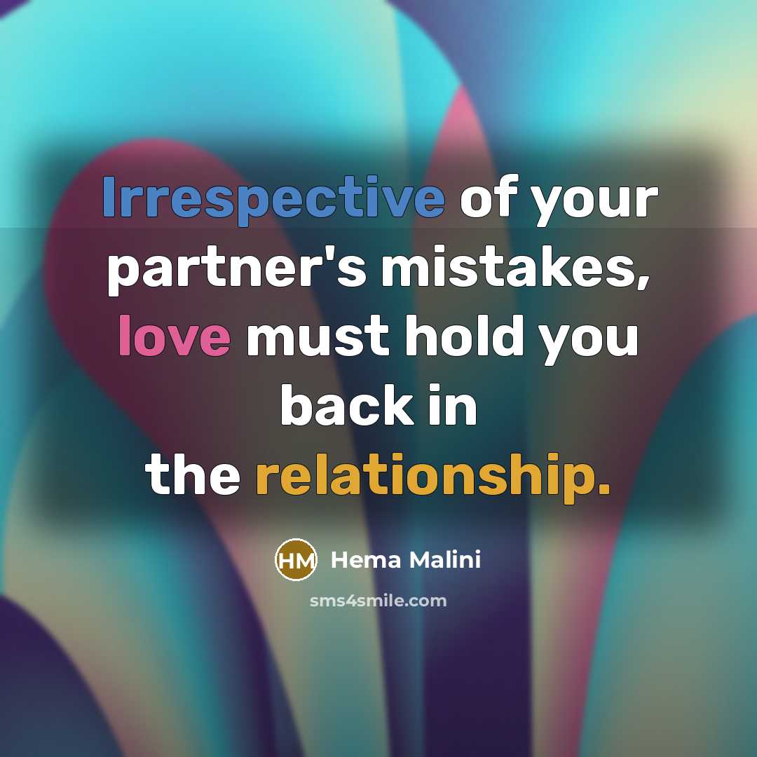 “Irrespective of your partner's mistakes, love must hold you back in the relationship.” quote by Hema Malini