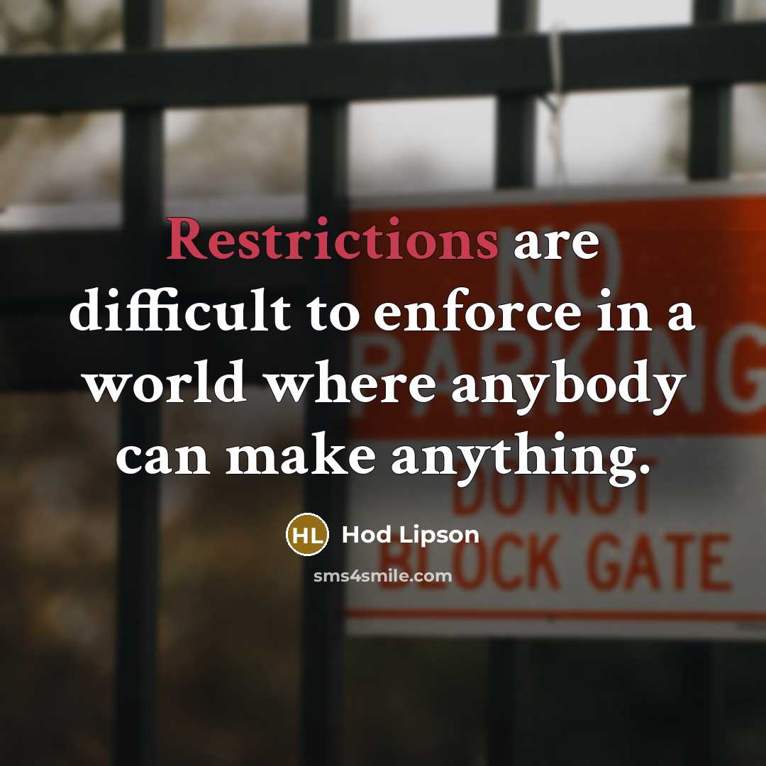“Restrictions are difficult to enforce in a world where anybody can make anything.” quote by Hod Lipson
