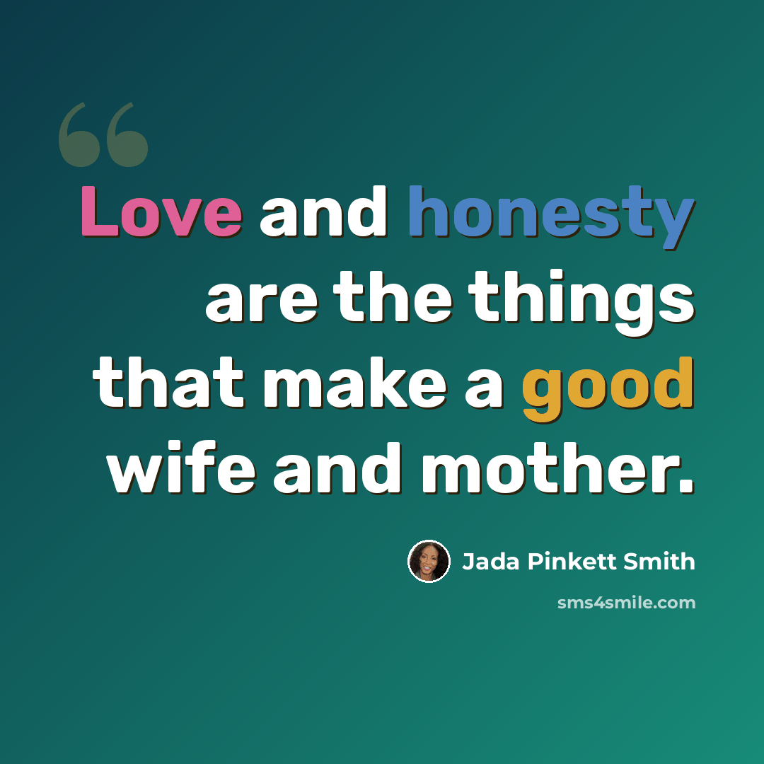 “Love and honesty are the things that make a good wife and mother.” quote by Jada Pinkett Smith