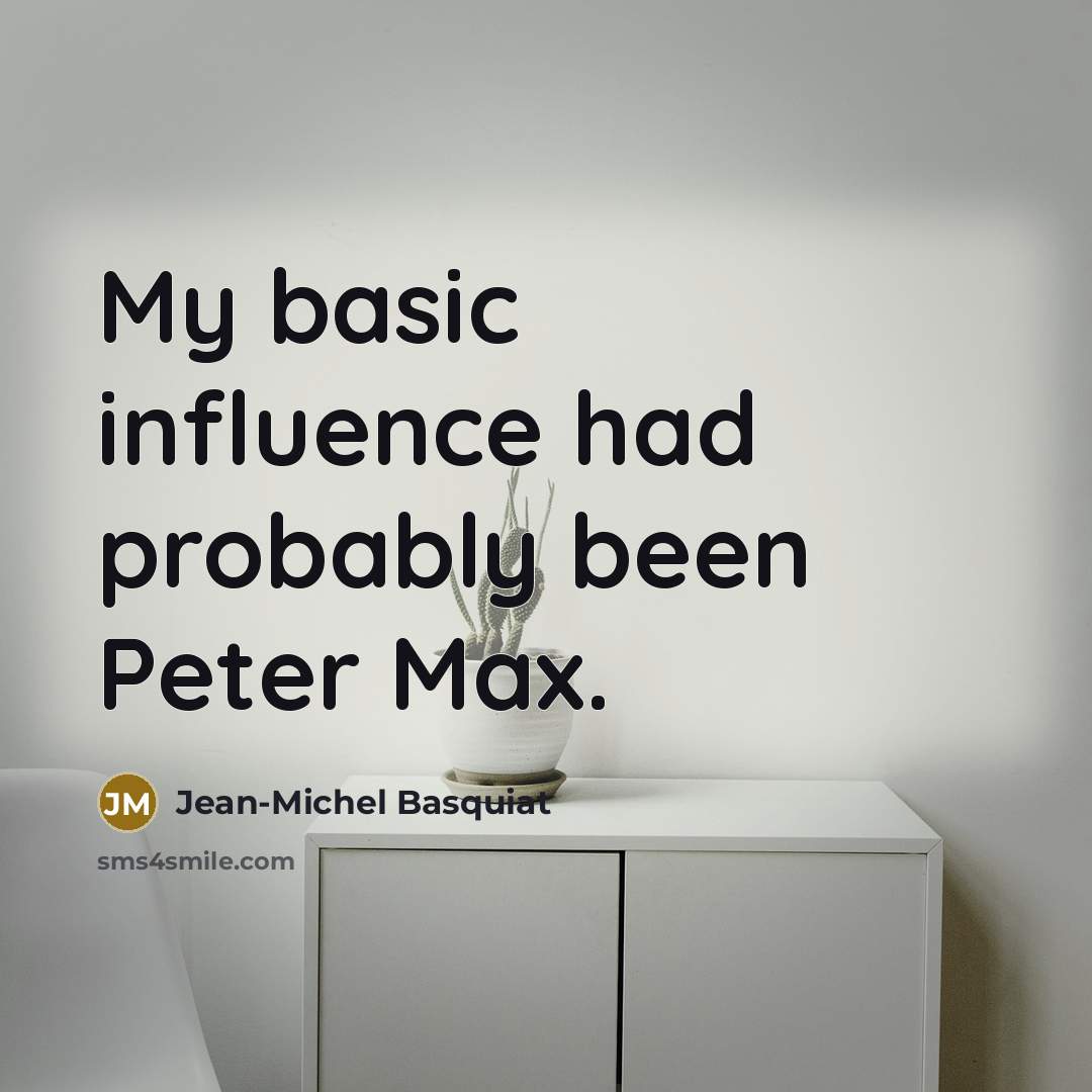 “My basic influence had probably been Peter Max.” quote by Jean-Michel Basquiat