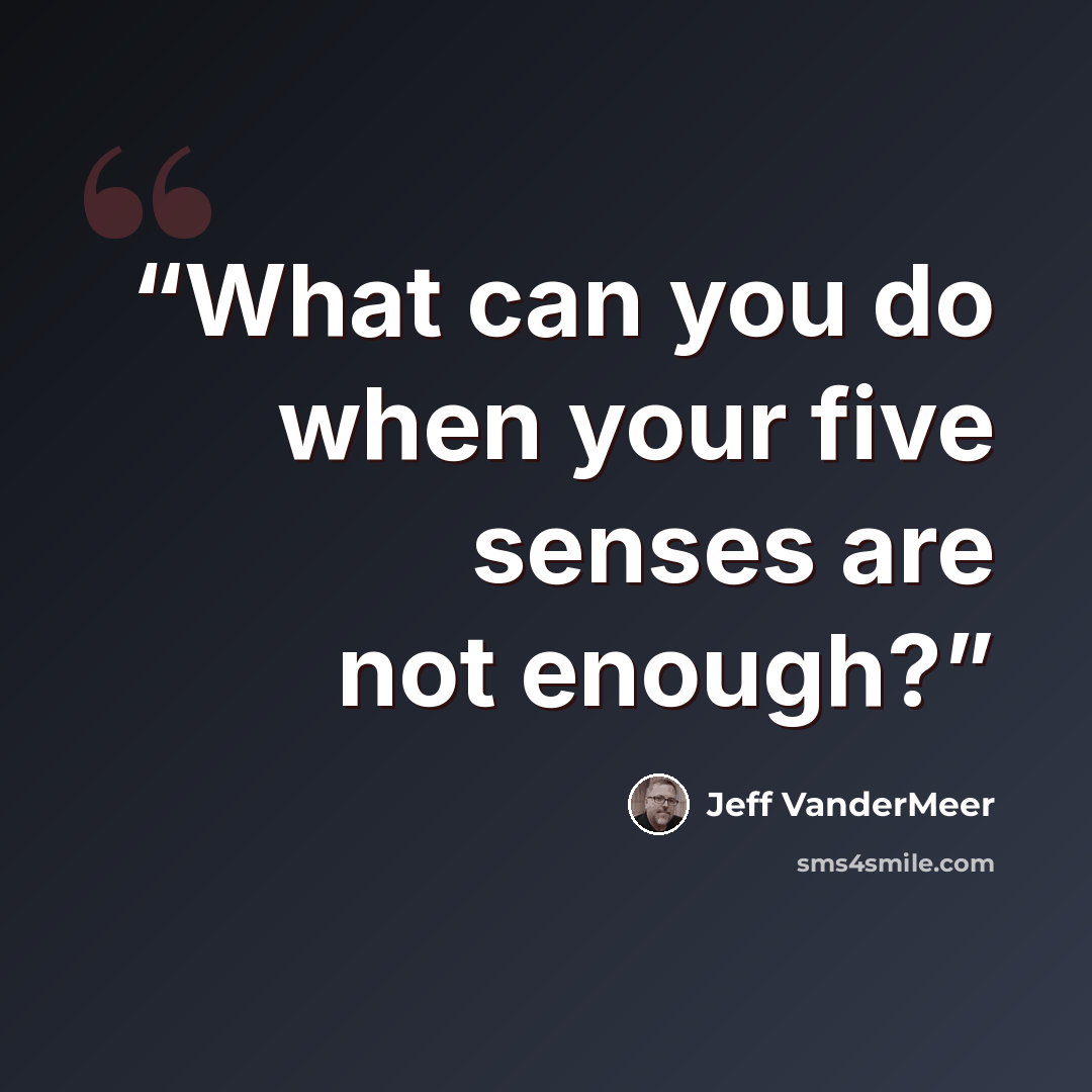 “What can you do when your five senses are not enough?” quote by Jeff VanderMeer