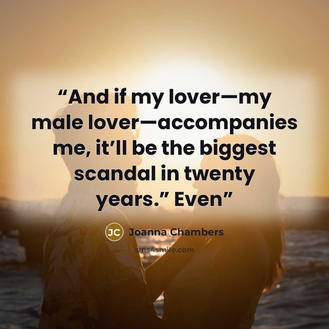 “And if my lover—my male lover—accompanies me, it’ll be the biggest scandal in twenty years.” Even” quote by Joanna Chambers