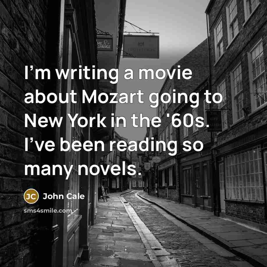 “I'm writing a movie about Mozart going to New York in the '60s. I've been reading so many novels.” quote by John Cale