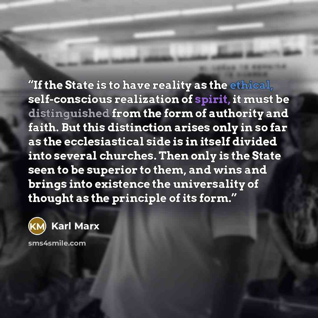 “If the State is to have reality as the ethical, self-conscious realization of spirit, it must be distinguished from the form of authority and faith. But this distinction arises only in so far as the ecclesiastical side is in itself divided into several churches. Then only is the State seen to be…” quote by Karl Marx