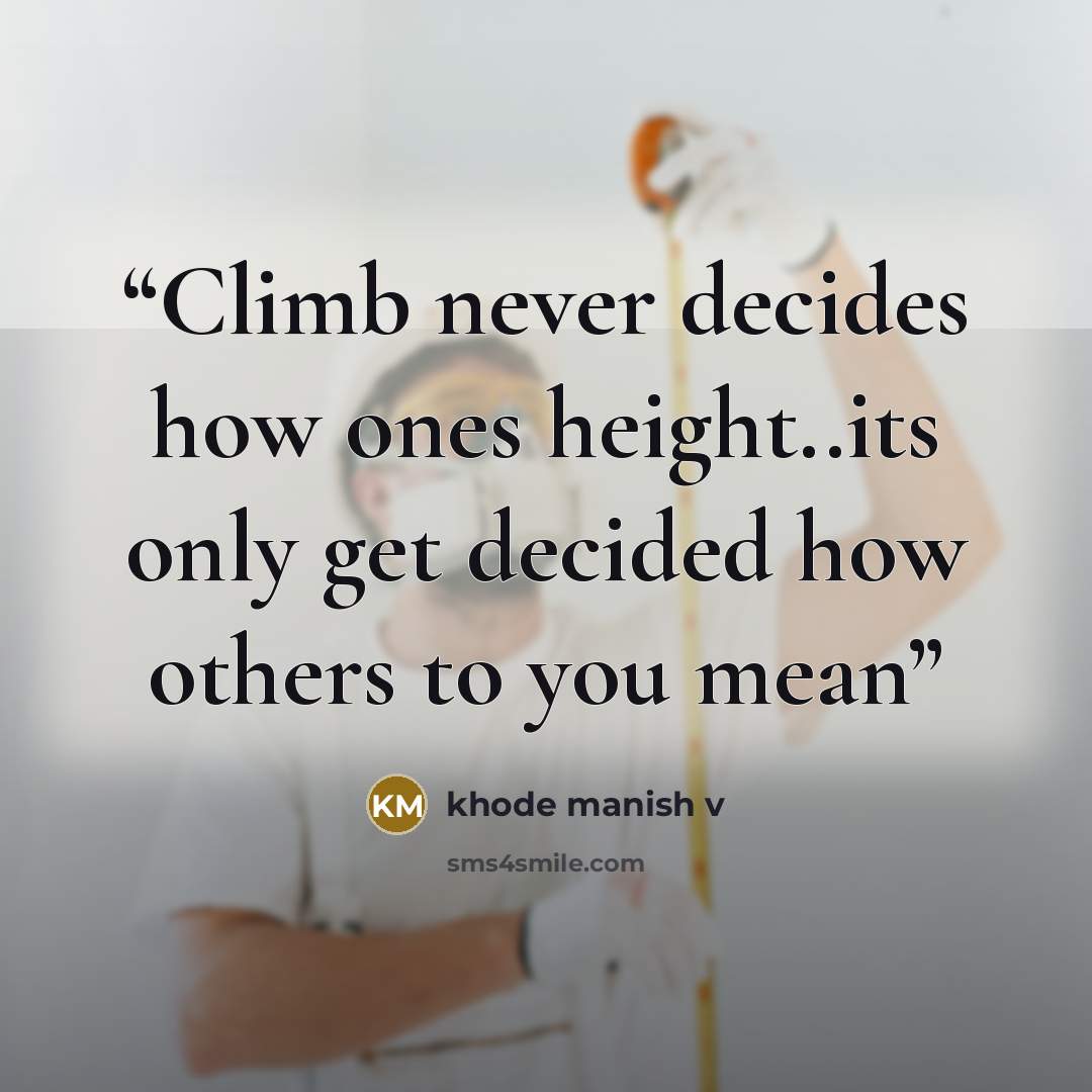 “Climb never decides how ones height..its only get decided how others to you mean” quote by khode manish v