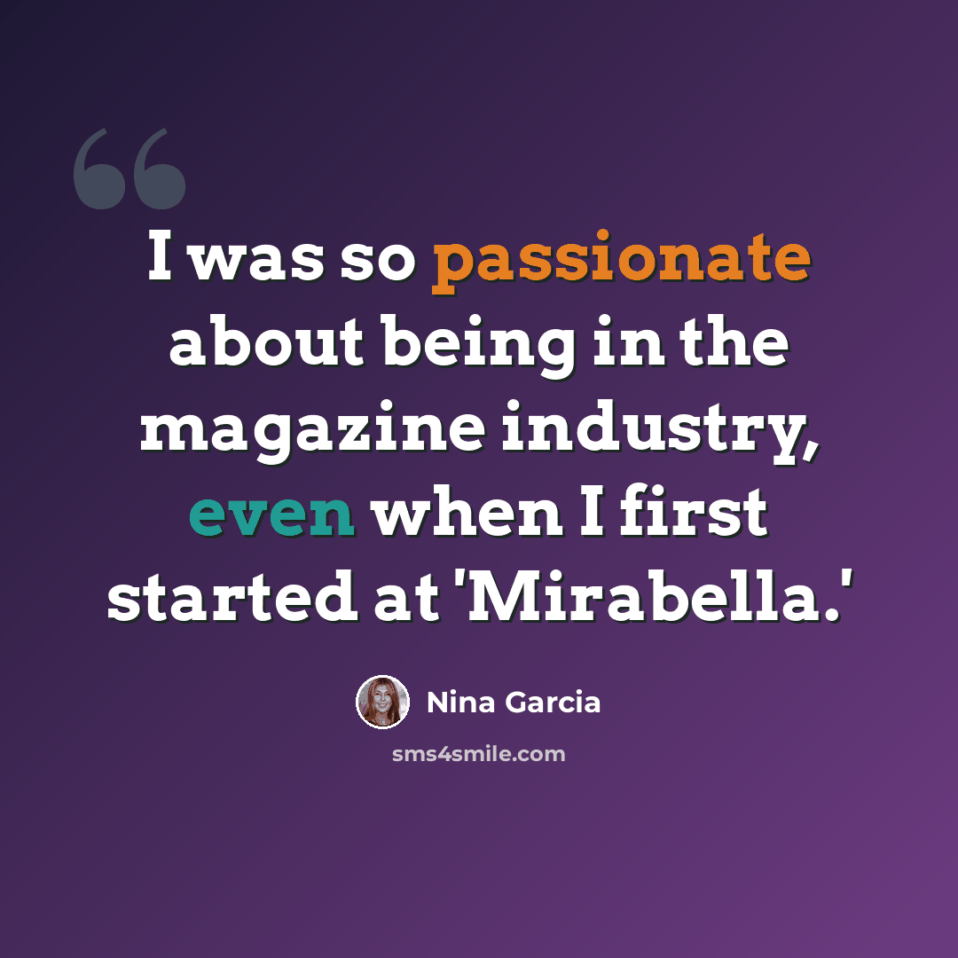 “I was so passionate about being in the magazine industry, even when I first started at 'Mirabella.'” quote by Nina Garcia