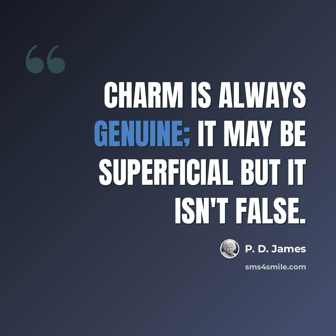 “Charm is always genuine; it may be superficial but it isn't false.” quote by P. D. James