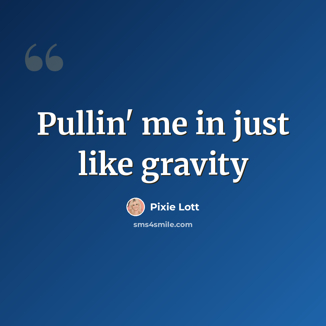 “Pullin' me in just like gravity” quote by Pixie Lott