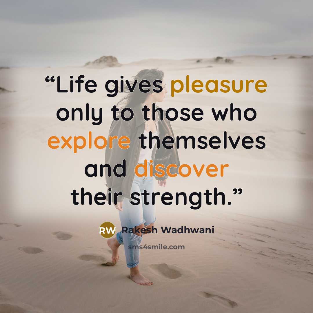 “Life gives pleasure only to those who explore themselves and discover their strength.” quote by Rakesh Wadhwani