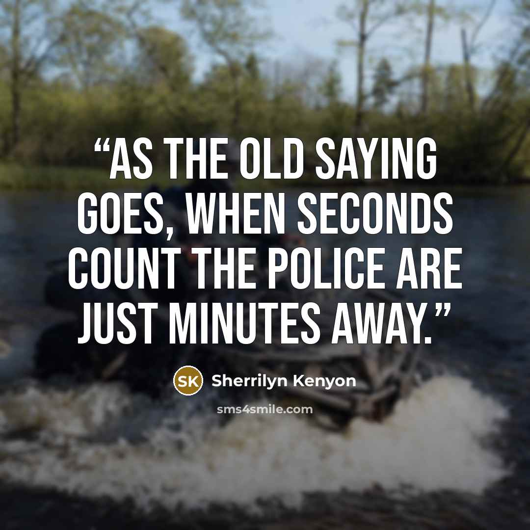 “As the old saying goes, when seconds count the police are just minutes away.” quote by Sherrilyn Kenyon