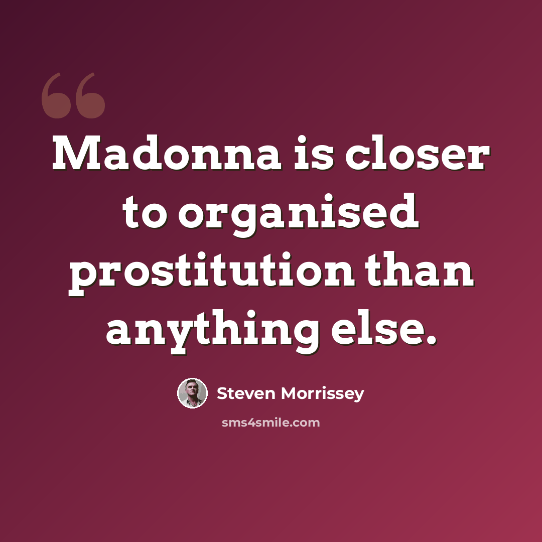 “Madonna is closer to organised prostitution than anything else.” quote by Steven Morrissey