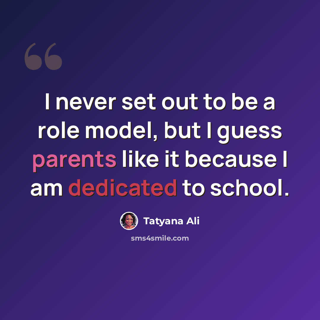 “I never set out to be a role model, but I guess parents like it because I am dedicated to school.” quote by Tatyana Ali