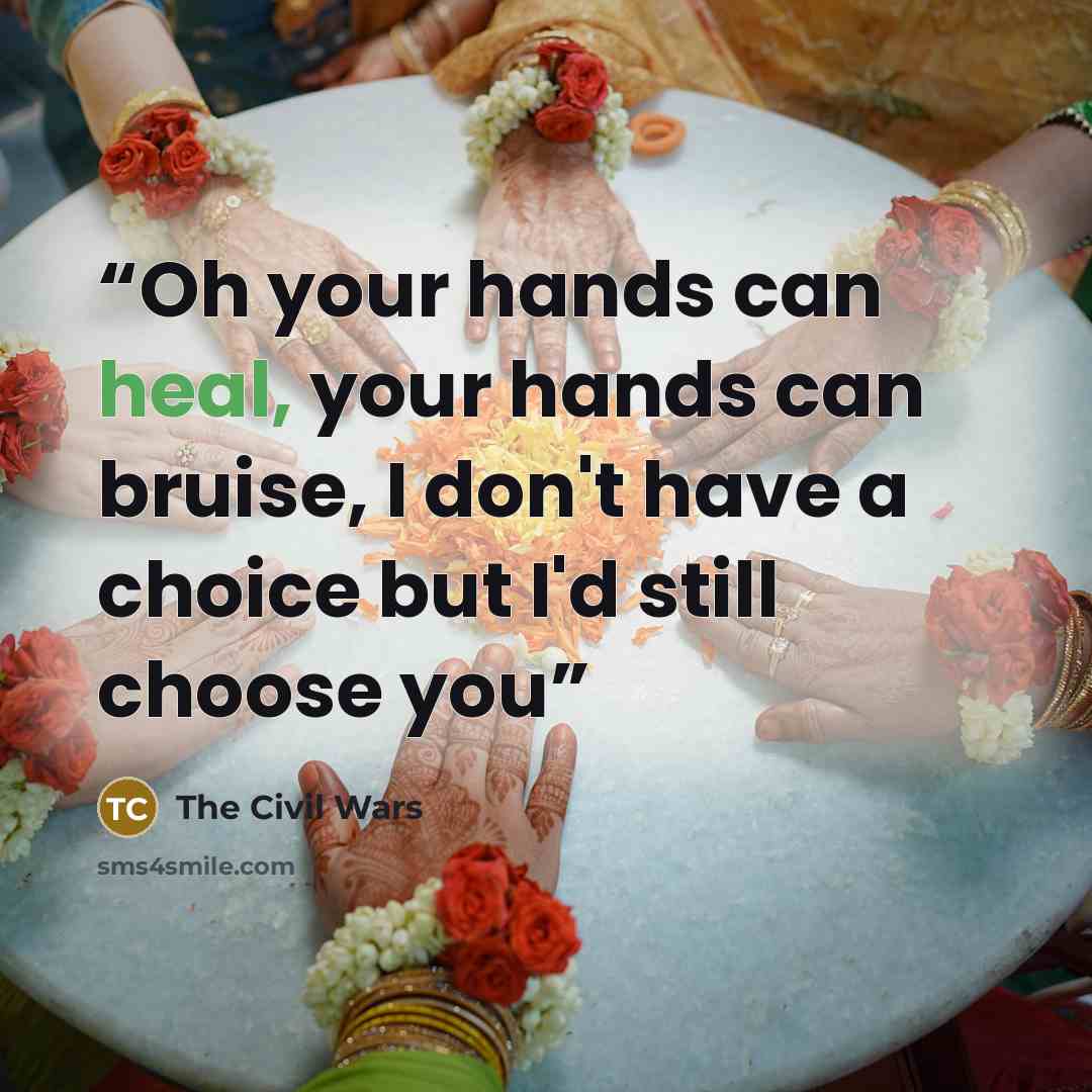 “Oh your hands can heal, your hands can bruise, I don't have a choice but I'd still choose you” quote by The Civil Wars