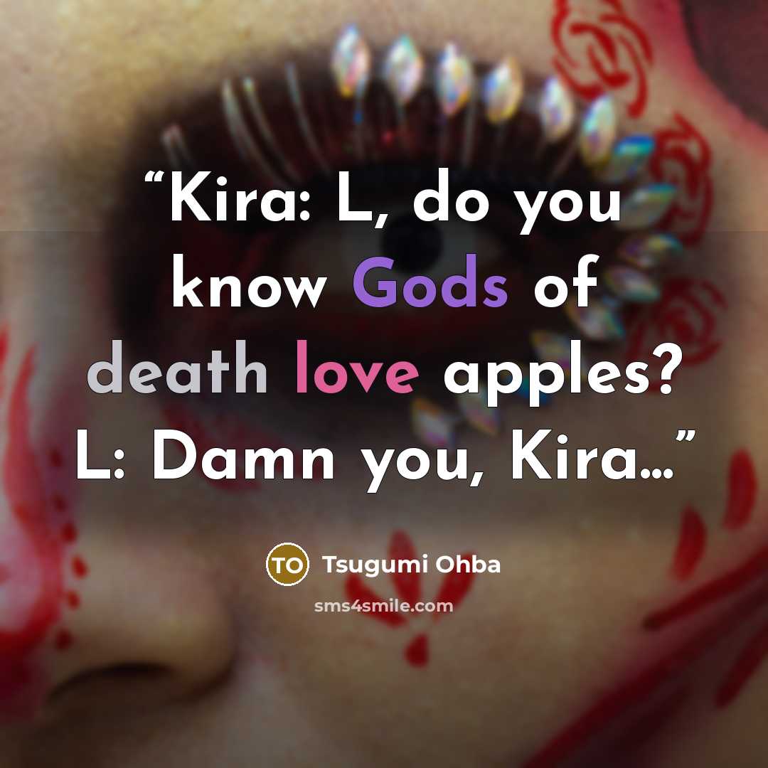 “Kira: L, do you know Gods of death love apples? L: Damn you, Kira...” quote by Tsugumi Ohba