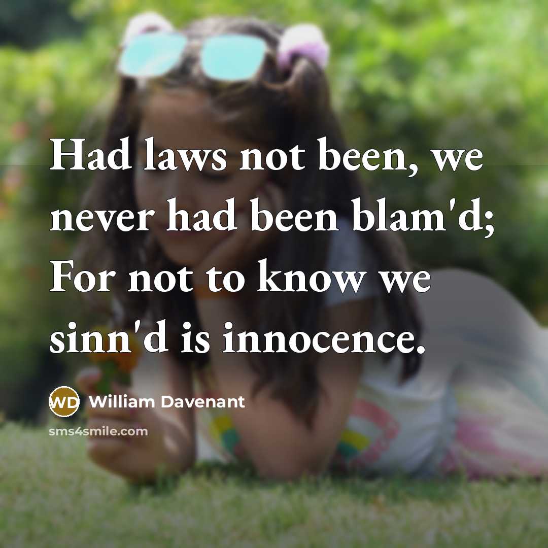 “Had laws not been, we never had been blam'd; For not to know we sinn'd is innocence.” quote by William Davenant