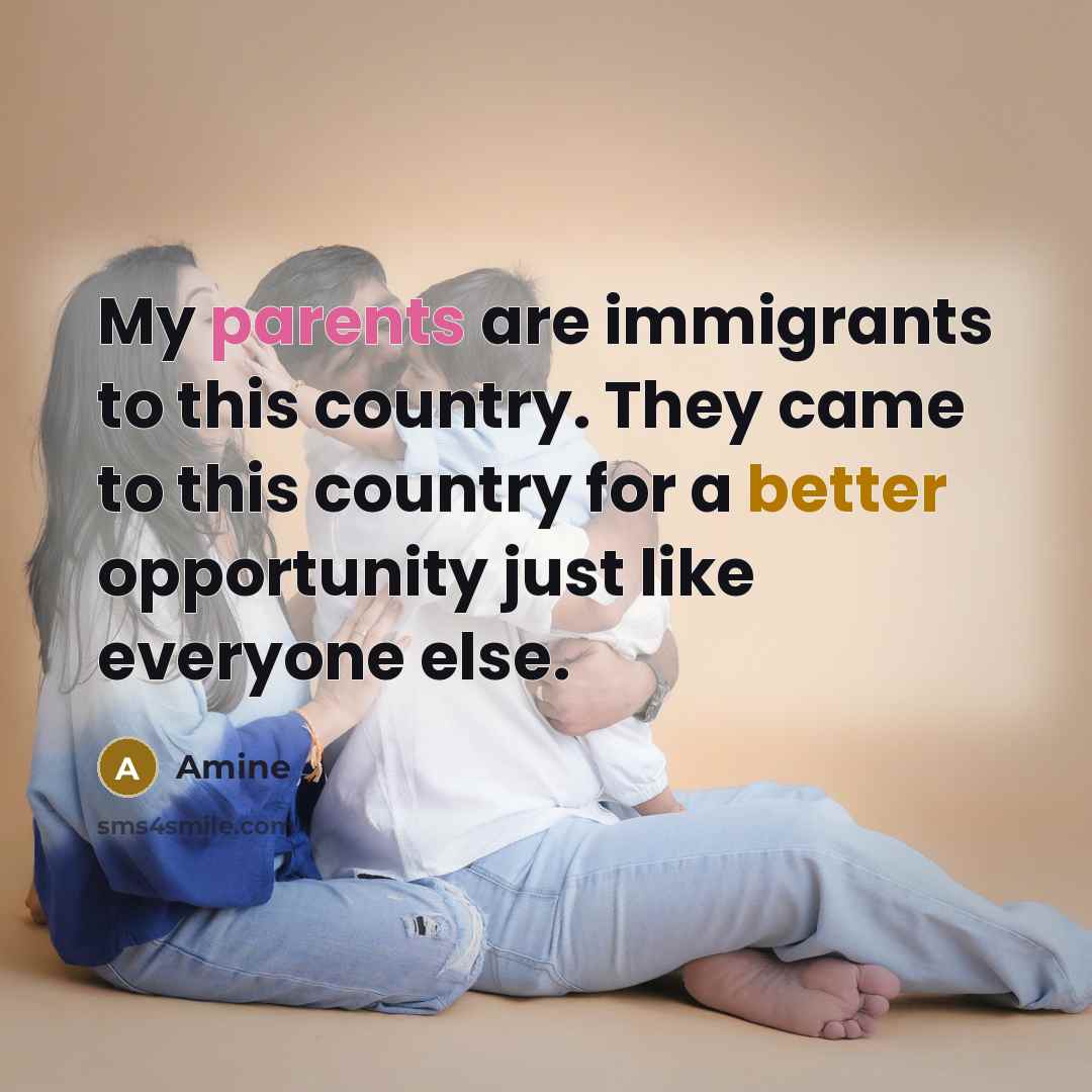 “My parents are immigrants to this country. They came to this country for a better opportunity just like everyone else.” quote by Amine