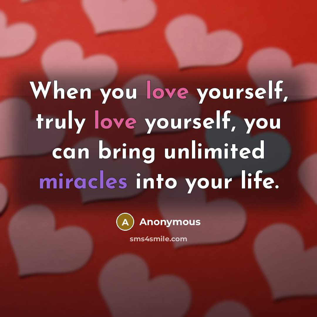 “When you love yourself, truly love yourself, you can bring unlimited miracles into your life.” quote by Anonymous