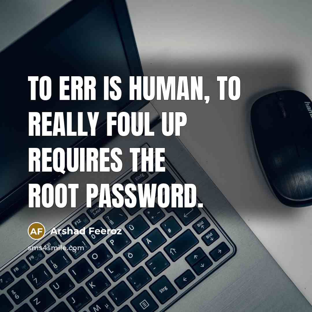 “To err is human, to really foul up requires the root password.” quote by Arshad Feeroz