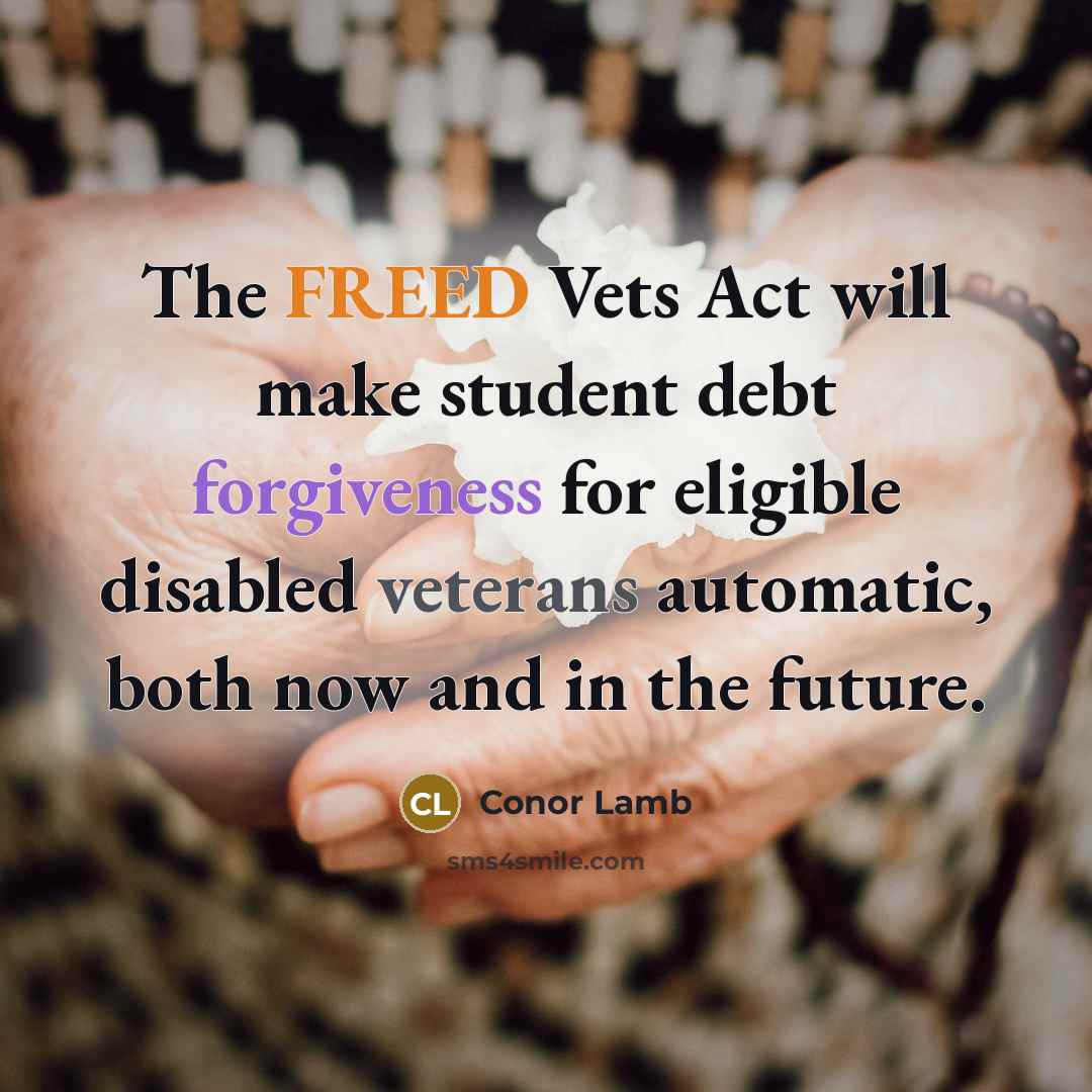 “The FREED Vets Act will make student debt forgiveness for eligible disabled veterans automatic, both now and in the future.” quote by Conor Lamb