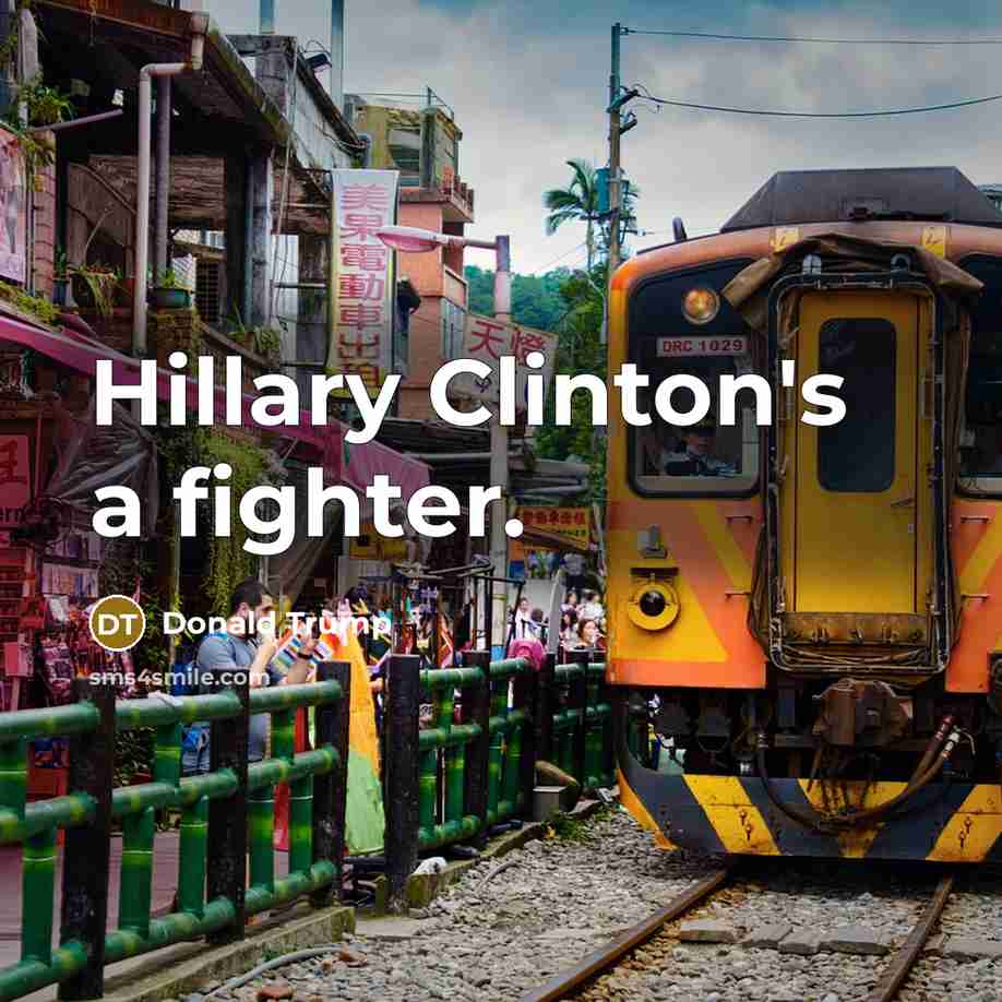 “Hillary Clinton's a fighter.” quote by Donald Trump