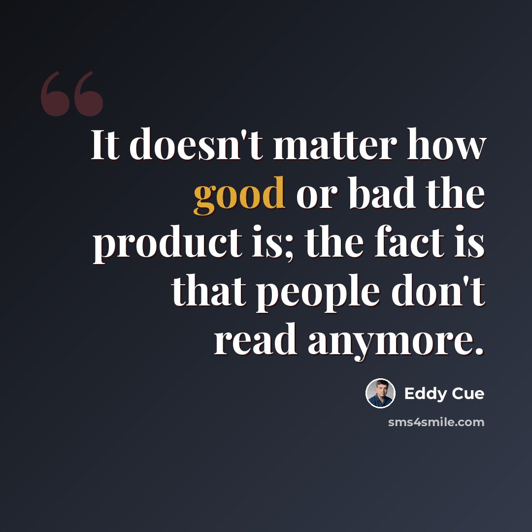 “It doesn't matter how good or bad the product is; the fact is that people don't read anymore.” quote by Eddy Cue