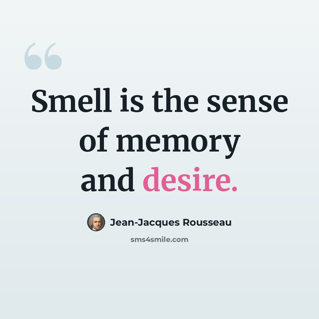 “Smell is the sense of memory and desire.” quote by Jean-Jacques Rousseau
