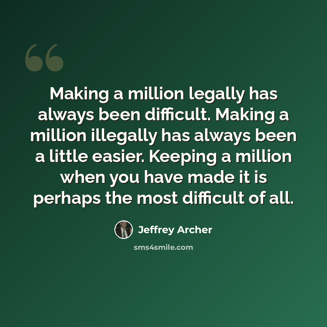 “Making a million legally has always been difficult. Making a million illegally has always been a little easier. Keeping a million when you have made it is perhaps the most difficult of all.” quote by Jeffrey Archer