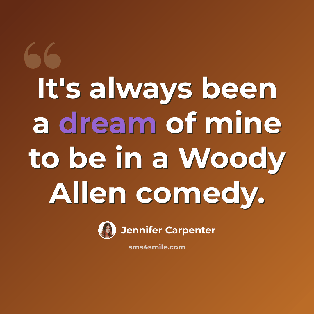 “It's always been a dream of mine to be in a Woody Allen comedy.” quote by Jennifer Carpenter