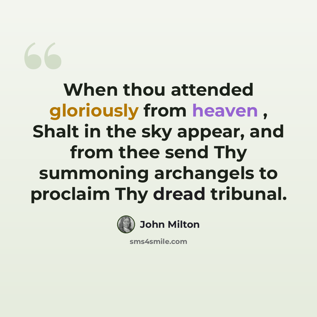 “When thou attended gloriously from heaven , Shalt in the sky appear, and from thee send Thy summoning archangels to proclaim Thy dread tribunal.” quote by John Milton