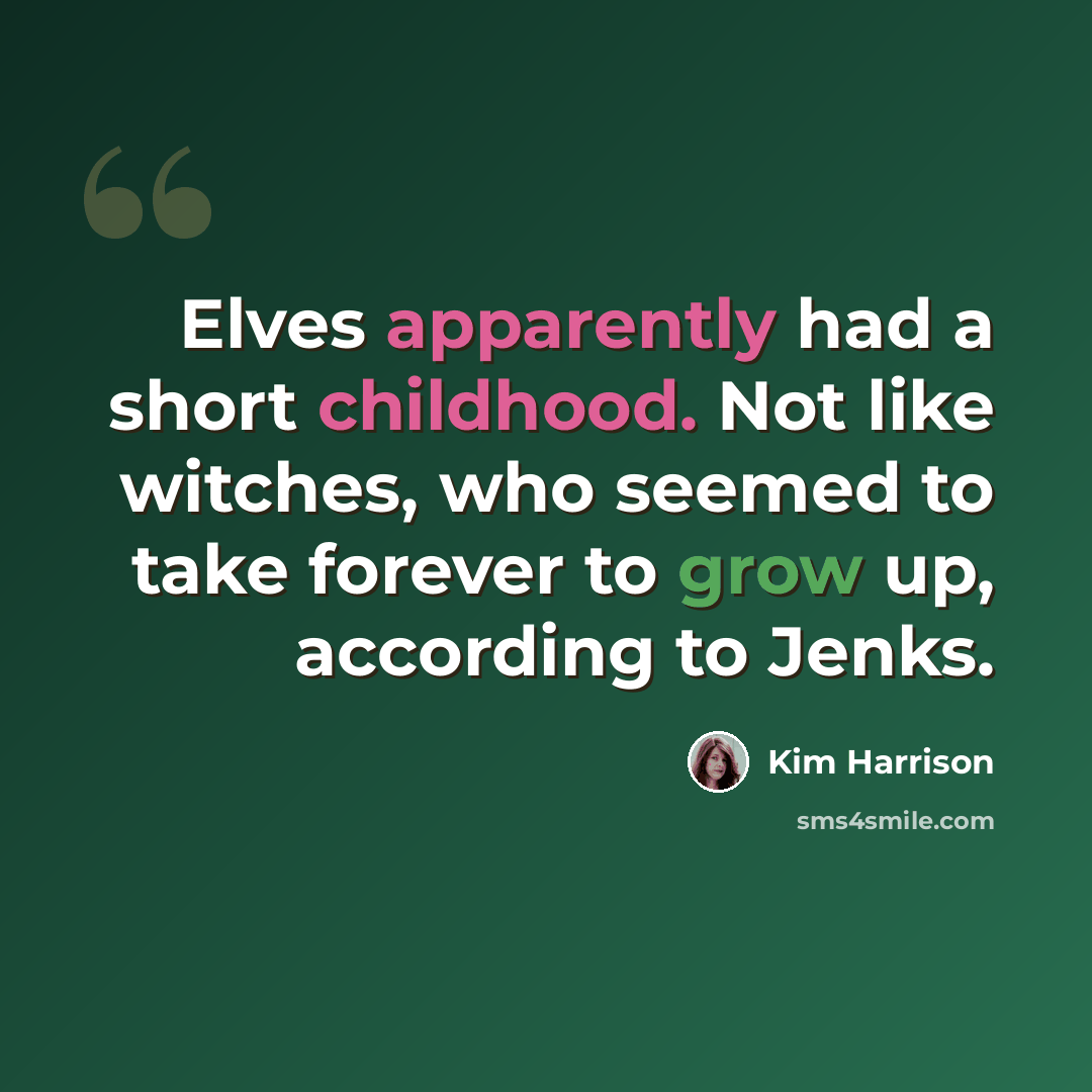 “Elves apparently had a short childhood. Not like witches, who seemed to take forever to grow up, according to Jenks.” quote by Kim Harrison