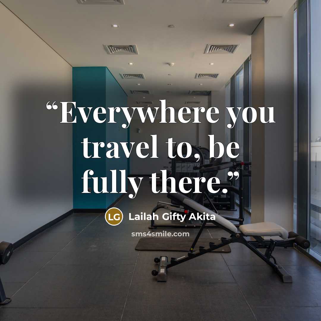 “Everywhere you travel to, be fully there.” quote by Lailah Gifty Akita
