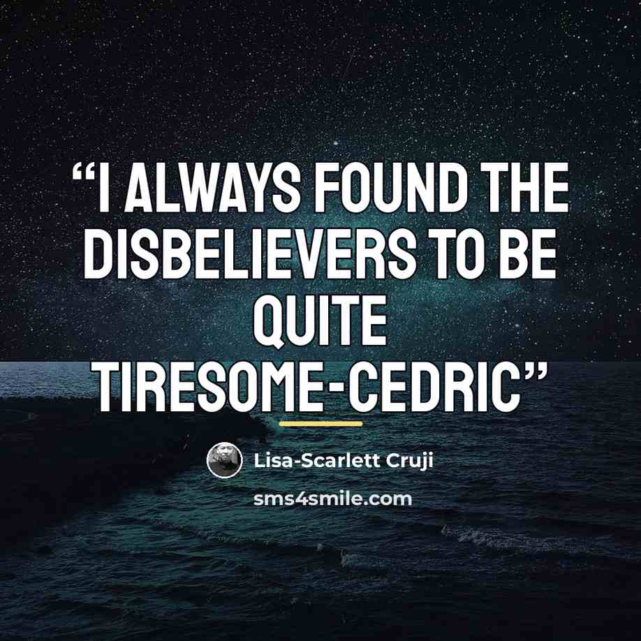 “I always found the disbelievers to be quite tiresome-Cedric” quote by Lisa-Scarlett Cruji