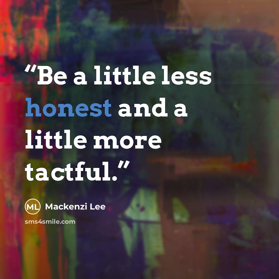 “Be a little less honest and a little more tactful.” quote by Mackenzi Lee