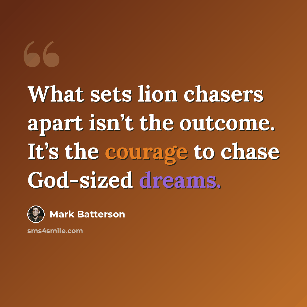 “What sets lion chasers apart isn’t the outcome. It’s the courage to chase God-sized dreams.” quote by Mark Batterson